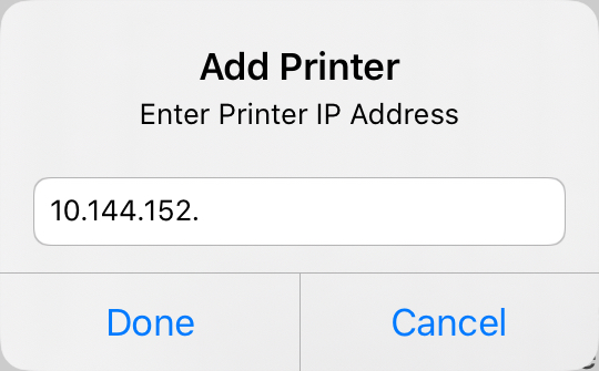 When adding a printer, a printer IP address will need to be entered. This action can be completed by pressing the done button on the bottom left or canceled by pressing the cancel button on the bottom right.